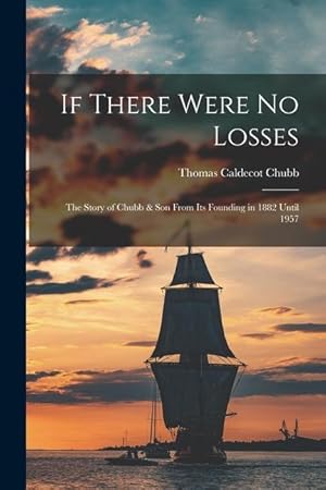 Seller image for If There Were No Losses: the Story of Chubb & Son From Its Founding in 1882 Until 1957 for sale by moluna