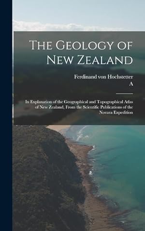 Seller image for The Geology of New Zealand: In Explanation of the Geographical and Topographical Atlas of New Zealand, From the Scientific Publications of the Novara Expedition for sale by moluna