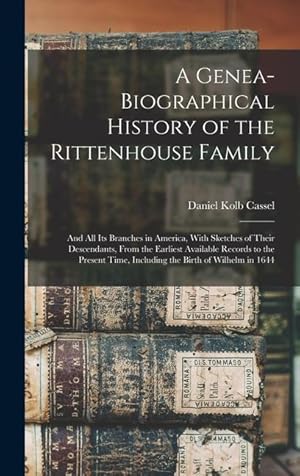 Seller image for A Genea-Biographical History of the Rittenhouse Family: And All Its Branches in America, With Sketches of Their Descendants, From the Earliest . Time, Including the Birth of Wilhelm in 1644 for sale by moluna