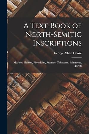 Imagen del vendedor de A Text-Book of North-Semitic Inscriptions: Moabite, Hebrew, Phoenician, Aramaic, Nabataean, Palmyrene, Jewish a la venta por moluna