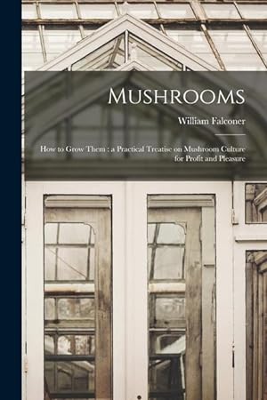 Bild des Verkufers fr Mushrooms: How to Grow Them: a Practical Treatise on Mushroom Culture for Profit and Pleasure zum Verkauf von moluna