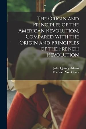 Image du vendeur pour The Origin and Principles of the American Revolution, Compared With the Origin and Principles of the French Revolution mis en vente par moluna