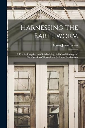 Bild des Verkufers fr Harnessing the Earthworm; a Practical Inquiry Into Soil-building, Soil-conditioning and Plant Nutrition Through the Action of Earthworms zum Verkauf von moluna