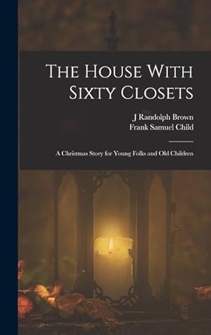 Bild des Verkufers fr The House With Sixty Closets; a Christmas Story for Young Folks and old Children zum Verkauf von moluna