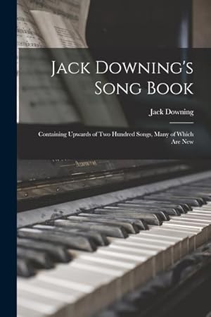 Image du vendeur pour Jack Downing's Song Book: Containing Upwards of Two Hundred Songs, Many of Which Are New mis en vente par moluna