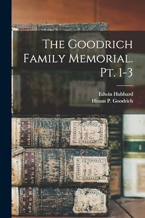 Bild des Verkufers fr The Goodrich Family Memorial. Pt. 1-3 zum Verkauf von moluna