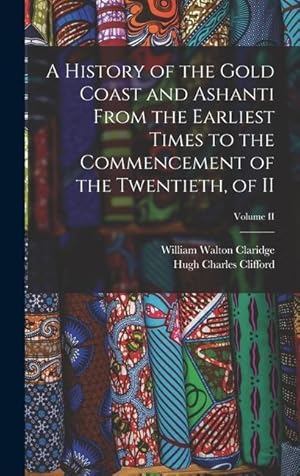 Seller image for A History of the Gold Coast and Ashanti from the Earliest Times to the Commencement of the Twentieth, of II; Volume II for sale by moluna