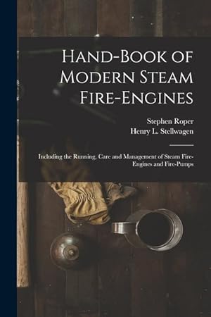 Bild des Verkufers fr Hand-Book of Modern Steam Fire-Engines: Including the Running, Care and Management of Steam Fire-Engines and Fire-Pumps zum Verkauf von moluna