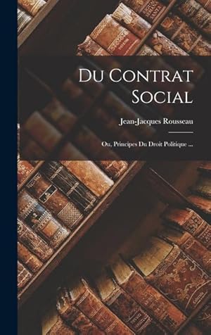Image du vendeur pour Du Contrat Social: Ou, Principes Du Droit Politique . (French Edition) mis en vente par moluna