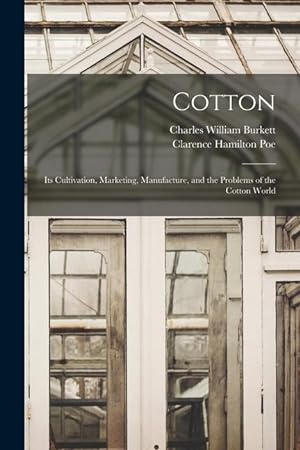 Bild des Verkufers fr Cotton: Its Cultivation, Marketing, Manufacture, and the Problems of the Cotton World zum Verkauf von moluna