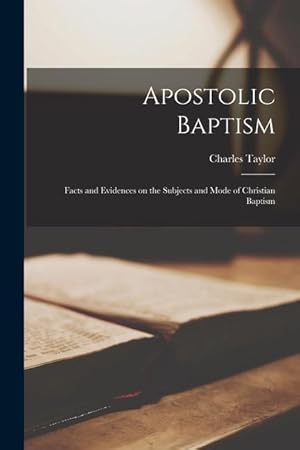 Bild des Verkufers fr Apostolic Baptism: Facts and Evidences on the Subjects and Mode of Christian Baptism zum Verkauf von moluna