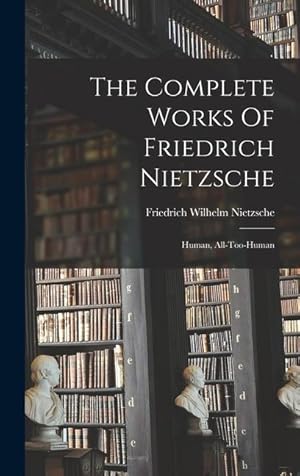 Bild des Verkufers fr The Complete Works Of Friedrich Nietzsche: Human, All-too-human zum Verkauf von moluna