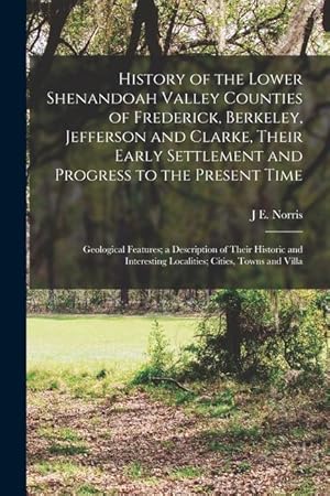 Bild des Verkufers fr History of the Lower Shenandoah Valley Counties of Frederick, Berkeley, Jefferson and Clarke, Their Early Settlement and Progress to the Present Time; . Localities; Cities, Towns and Villa zum Verkauf von moluna