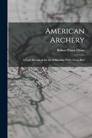 Bild des Verkufers fr American Archery: A Vade Mecum of the Art of Shooting With a Long Bow zum Verkauf von moluna