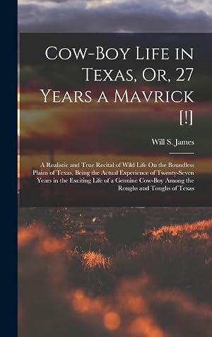 Bild des Verk�ufers f�r Cow-Boy Life in Texas, Or, 27 Years a Mavrick [!]: A Realistic and True Recital of Wild Life On the Boundless Plains of Texas, Being the Actual Experi zum Verkauf von moluna