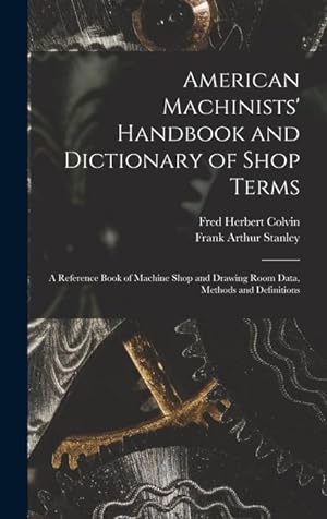 Bild des Verkufers fr American Machinists' Handbook and Dictionary of Shop Terms: A Reference Book of Machine Shop and Drawing Room Data, Methods and Definitions zum Verkauf von moluna