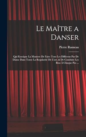 Bild des Verkufers fr Le Matre a danser: Qui enseigne la maniere de faire tous les differens pas de danse dans toute la regularit de l'art, & de conduire les bras  chaque pas . (French Edition) zum Verkauf von moluna