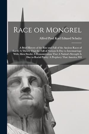 Bild des Verkufers fr Race or Mongrel: A Brief History of the Rise and Fall of the Ancient Races of Earth: A Theory That the Fall of Nations is due to Intermarriage With . to Racial Purity: A Prophecy That America Wil zum Verkauf von moluna
