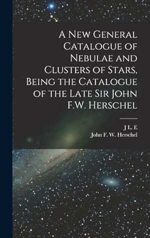 Seller image for A new General Catalogue of Nebulae and Clusters of Stars, Being the Catalogue of the Late Sir John F.W. Herschel for sale by moluna
