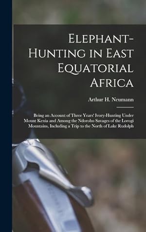 Bild des Verkufers fr Elephant-Hunting in East Equatorial Africa: Being an Account of Three Years' Ivory-Hunting Under Mount Kenia and Among the Ndorobo Savages of the . Including a Trip to the North of Lake Rudolph zum Verkauf von moluna