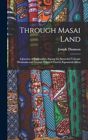 Bild des Verkufers fr Through Masai Land: A Journey of Exploration Among the Snowclad Volcanic Mountains and Strange Tribes of Eastern Equatorial Africa zum Verkauf von moluna