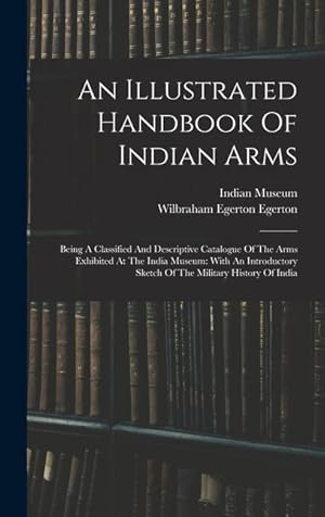 Bild des Verkufers fr An Illustrated Handbook Of Indian Arms: Being A Classified And Descriptive Catalogue Of The Arms Exhibited At The India Museum: With An Introductory Sketch Of The Military History Of India zum Verkauf von moluna