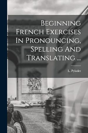 Bild des Verkufers fr Beginning French Exercises In Pronouncing, Spelling And Translating . (French Edition) zum Verkauf von moluna