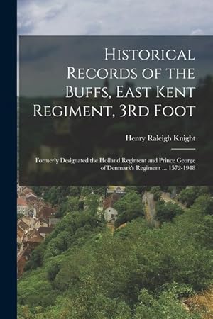 Seller image for Historical Records of the Buffs, East Kent Regiment, 3Rd Foot: Formerly Designated the Holland Regiment and Prince George of Denmark's Regiment . 1572-1948 for sale by moluna