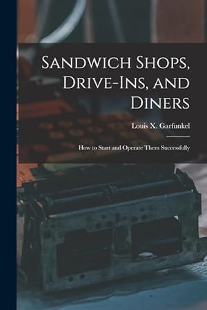Bild des Verkufers fr Sandwich Shops, Drive-ins, and Diners; how to Start and Operate Them Successfully zum Verkauf von moluna