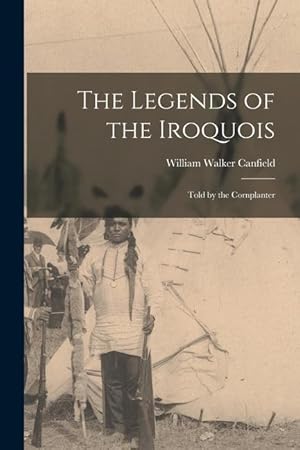Bild des Verkufers fr The Legends of the Iroquois: Told by the Cornplanter zum Verkauf von moluna