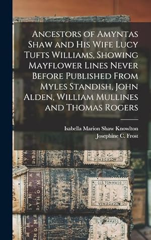 Imagen del vendedor de Ancestors of Amyntas Shaw and His Wife Lucy Tufts Williams, Showing Mayflower Lines Never Before Published From Myles Standish, John Alden, William Mullines and Thomas Rogers a la venta por moluna