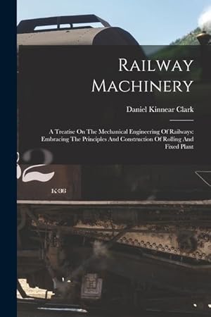Bild des Verkufers fr Railway Machinery: A Treatise On The Mechanical Engineering Of Railways: Embracing The Principles And Construction Of Rolling And Fixed P zum Verkauf von moluna