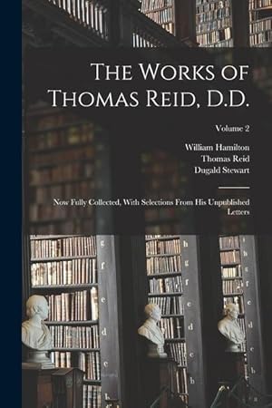 Bild des Verkufers fr The Works of Thomas Reid, D.D.: Now Fully Collected, With Selections From His Unpublished Letters; Volume 2 zum Verkauf von moluna