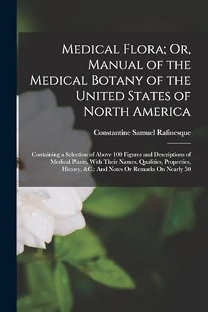 Bild des Verkufers fr Medical Flora; Or, Manual of the Medical Botany of the United States of North America: Containing a Selection of Above 100 Figures and Descriptions of . &c.: And Notes Or Remarks On Nearly 50 zum Verkauf von moluna