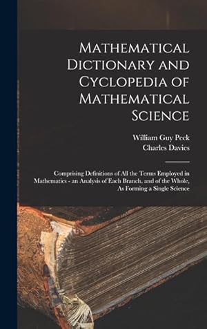 Imagen del vendedor de Mathematical Dictionary and Cyclopedia of Mathematical Science: Comprising Definitions of All the Terms Employed in Mathematics - an Analysis of Each . and of the Whole, As Forming a Single Science a la venta por moluna