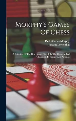 Bild des Verkufers fr Morphy's Games Of Chess: A Selection Of The Best Games Played By The Distinguished Champion In Europe And America zum Verkauf von moluna