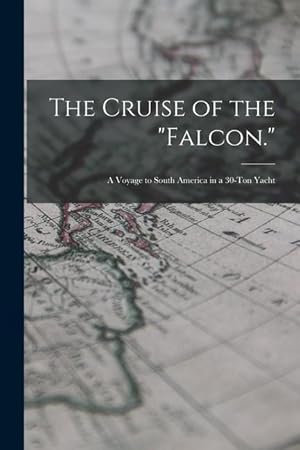 Bild des Verkufers fr The Cruise of the Falcon.: A Voyage to South America in a 30-Ton Yacht zum Verkauf von moluna