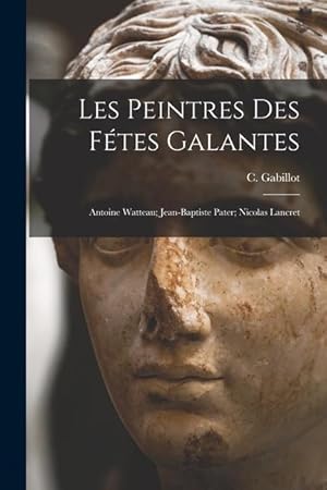 Immagine del venditore per Les Peintres Des Ftes Galantes: Antoine Watteau; Jean-Baptiste Pater; Nicolas Lancret (French Edition) venduto da moluna