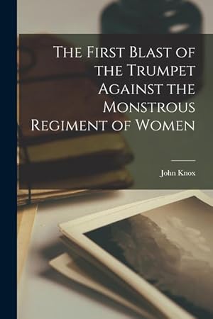 Bild des Verkufers fr The First Blast of the Trumpet Against the Monstrous Regiment of Women zum Verkauf von moluna