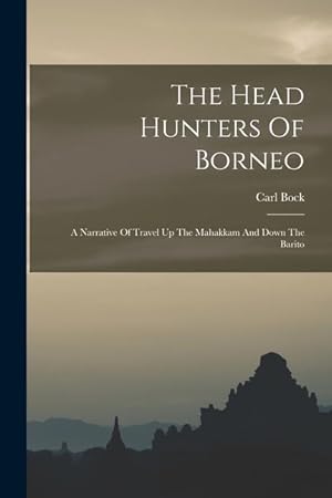 Bild des Verkufers fr The Head Hunters Of Borneo: A Narrative Of Travel Up The Mahakkam And Down The Barito zum Verkauf von moluna