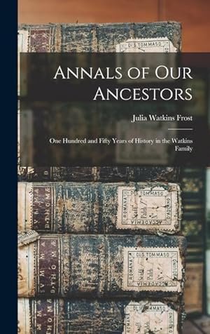 Bild des Verkufers fr Annals of Our Ancestors: One Hundred and Fifty Years of History in the Watkins Family zum Verkauf von moluna