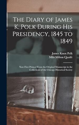 Image du vendeur pour The Diary of James K. Polk During His Presidency, 1845 to 1849: Now First Printed From the Original Manuscript in the Collections of the Chicago Historical Society mis en vente par moluna