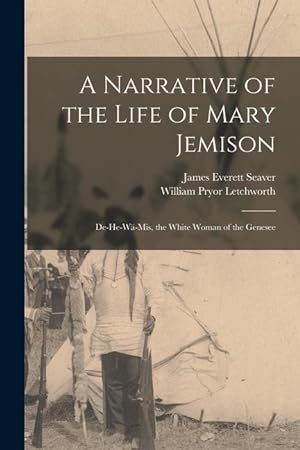 Image du vendeur pour A Narrative of the Life of Mary Jemison: De-He-W-Mis, the White Woman of the Genesee mis en vente par moluna