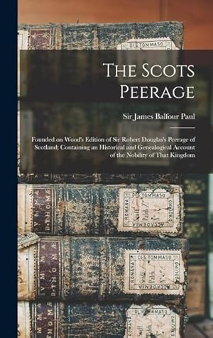 Bild des Verkufers fr The Scots Peerage; Founded on Wood's Edition of Sir Robert Douglas's Peerage of Scotland; Containing an Historical and Genealogical Account of the Nobility of That Kingdom zum Verkauf von moluna
