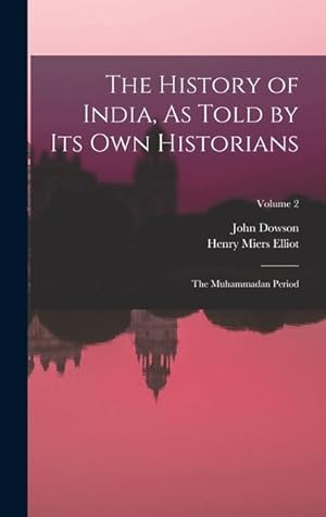 Image du vendeur pour The History of India, As Told by Its Own Historians: The Muhammadan Period; Volume 2 mis en vente par moluna