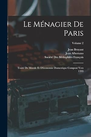 Bild des Verkufers fr Le Mnagier De Paris: Trait De Morale Et D'conomie Domestique Compos Vers 1393; Volume 2 (French Edition) zum Verkauf von moluna