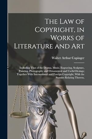 Bild des Verkufers fr The Law of Copyright, in Works of Literature and Art: Including That of the Drama, Music, Engraving, Sculpture, Painting, Photography and Ornamental . With the Statutes Relating Thereto, zum Verkauf von moluna