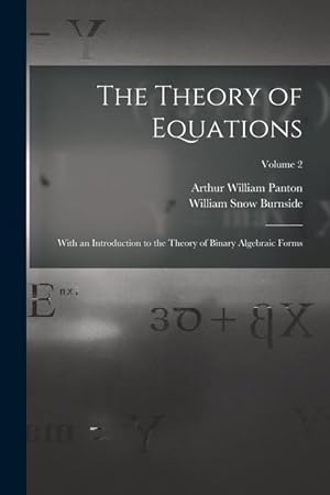 Image du vendeur pour The Theory of Equations: With an Introduction to the Theory of Binary Algebraic Forms; Volume 2 mis en vente par moluna