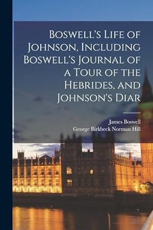 Bild des Verkufers fr Boswell's Life of Johnson, Including Boswell's Journal of a Tour of the Hebrides, and Johnson's Diar zum Verkauf von moluna