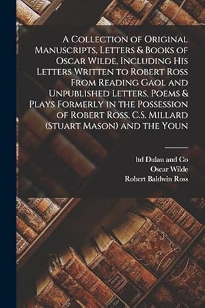 Bild des Verkufers fr A Collection of Original Manuscripts, Letters & Books of Oscar Wilde, Including his Letters Written to Robert Ross From Reading Gaol and Unpublished . C.S. Millard (Stuart Mason) and the Youn zum Verkauf von moluna